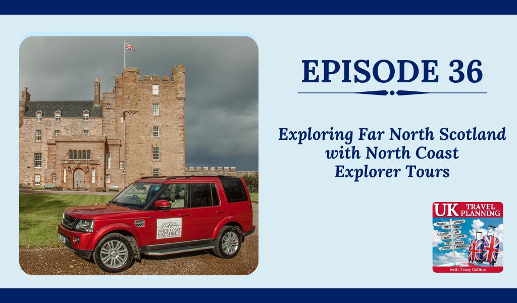 UK Travel Planning Podcast Episode 36 Exploring Far North Scotland with North Coast Explorer