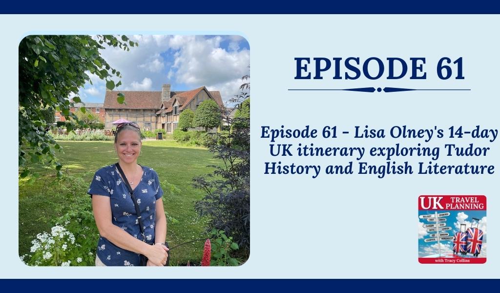 Episode 61 Lisa Olneys 14 day UK itinerary exploring Tudor History and English Literature