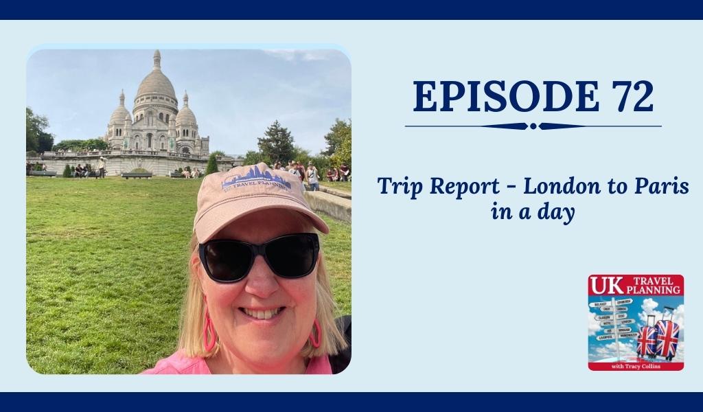 Episode 72 Trip Report London to Paris in a day