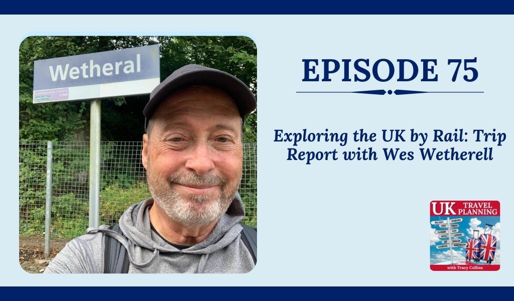 Exploring the UK by Rail Trip Report with Wes Wetherell