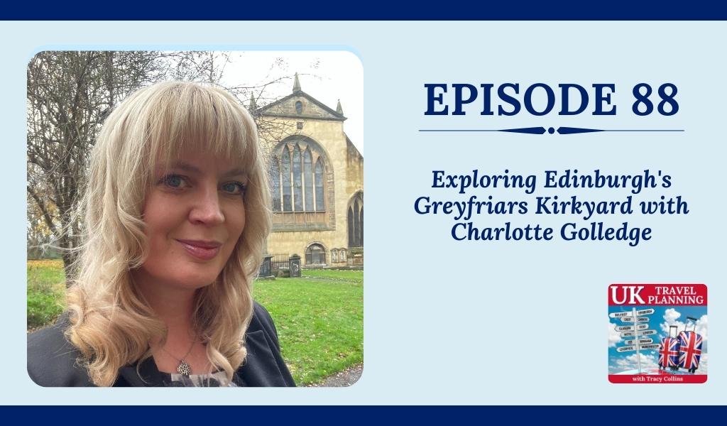 Exploring Edinburghs Greyfriars Kirkyard with Charlotte Golledge UKTP Podcast